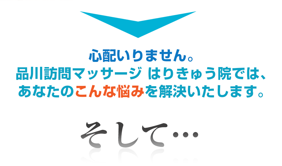 心配いりません。品川訪問マッサージはりきゅう院では、あなたのこんな悩みを解決いたします。そして・・・